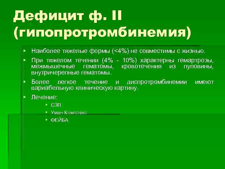 Дефицит ф. II (гипопротромбинемия) § Наиболее тяжелые формы (<4%) не совместимы с жизнью. §