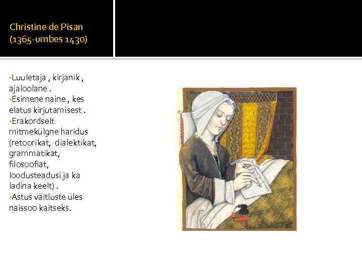 Christine de Pisan (1365 -umbes 1430) • Luuletaja , kirjanik , ajaloolane. • Esimene