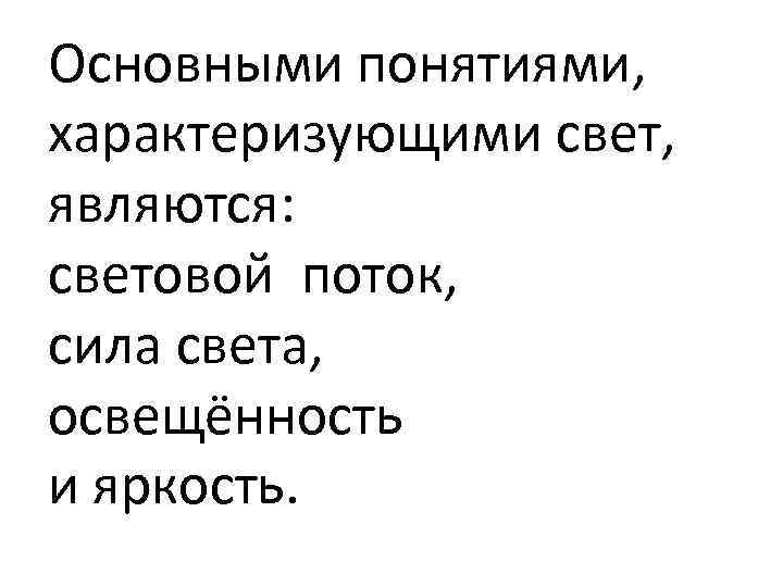 Основными понятиями, характеризующими свет, являются: световой поток, сила света, освещённость и яркость. 