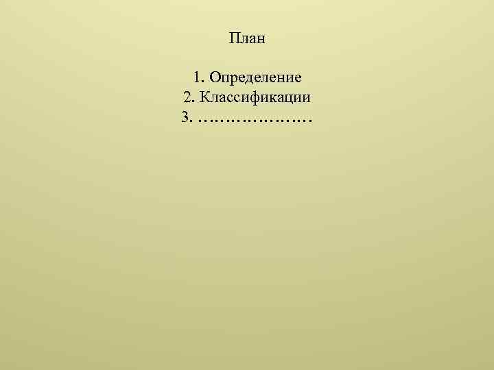 План 1. Определение 2. Классификации 3. ………………… 