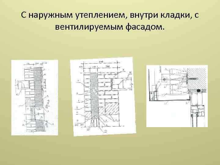 С наружным утеплением, внутри кладки, с вентилируемым фасадом. 