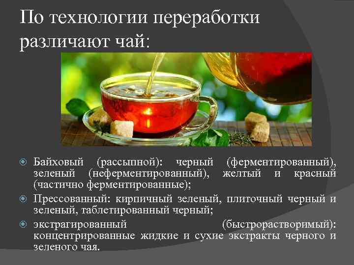 По технологии переработки различают чай: Байховый (рассыпной): черный (ферментированный), зеленый (неферментированный), желтый и красный