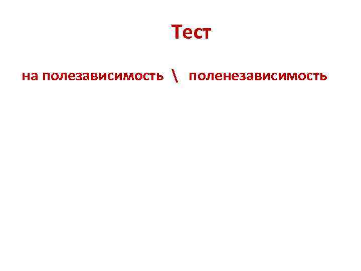 Тест на полезависимость  поленезависимость 