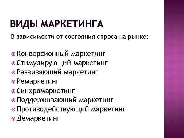 ВИДЫ МАРКЕТИНГА В зависимости от состояния спроса на рынке: Конверсионный маркетинг Стимулирующий маркетинг Развивающий