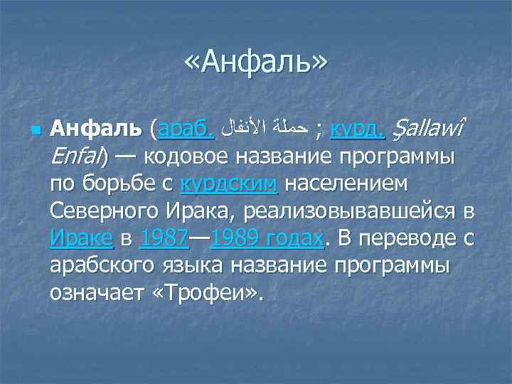  «Анфаль» n Анфаль (араб. ; ﺣﻤﻠﺔ ﺍﻷﻨﻔﺎﻝ курд. Şallawî Enfal) — кодовое название