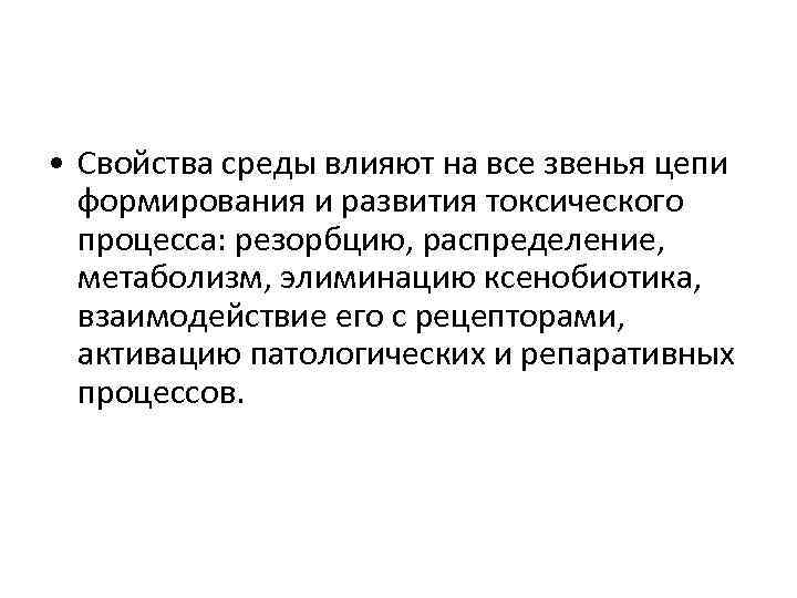  • Свойства среды влияют на все звенья цепи формирования и развития токсического процесса: