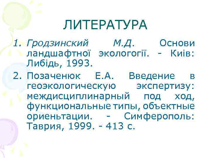 ЛИТЕРАТУРА 1. Гродзинский М. Д. Основи ландшафтної экологогiї. - Киiв: Либiдь, 1993. 2. Позаченюк