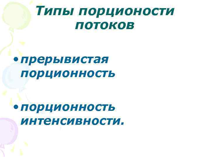 Типы порционости потоков • прерывистая порционность • порционность интенсивности. 