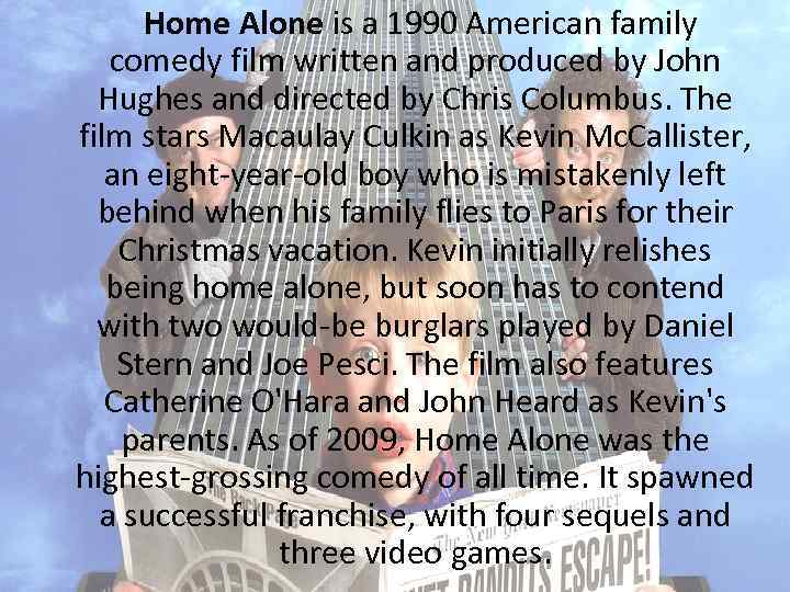 Home Alone is a 1990 American family comedy film written and produced by John