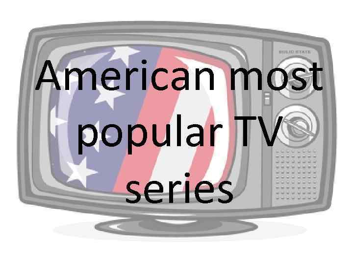 American most popular TV series 