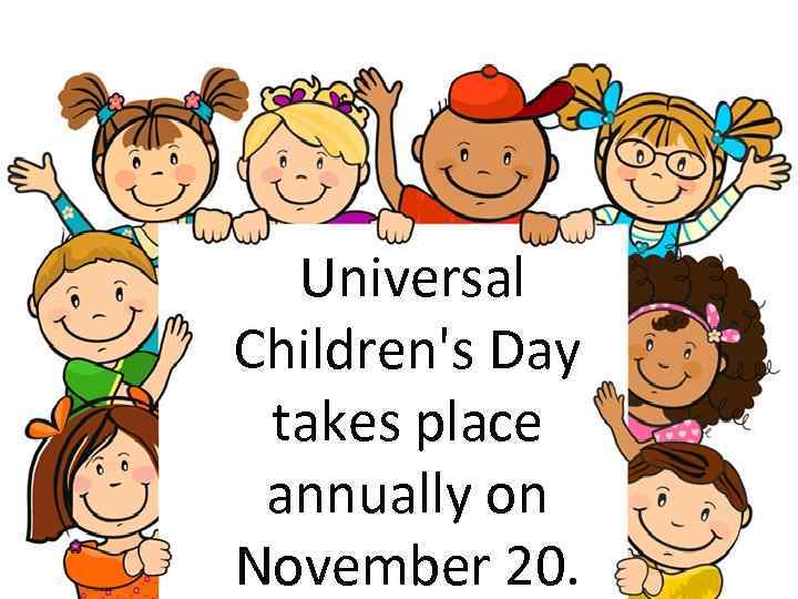 Universal Children's Day takes place annually on November 20. 