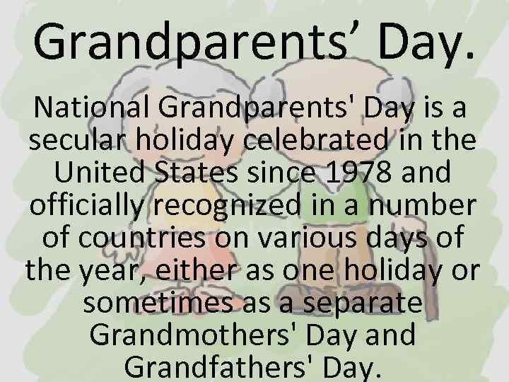 Grandparents’ Day. National Grandparents' Day is a secular holiday celebrated in the United States