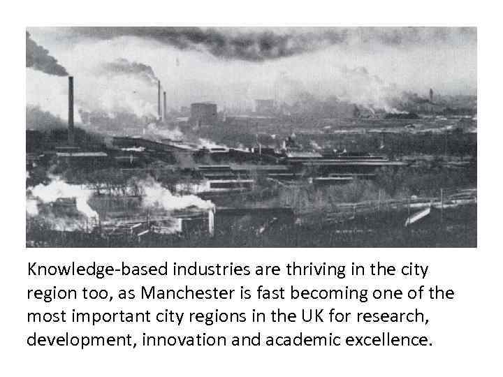 Knowledge-based industries are thriving in the city region too, as Manchester is fast becoming