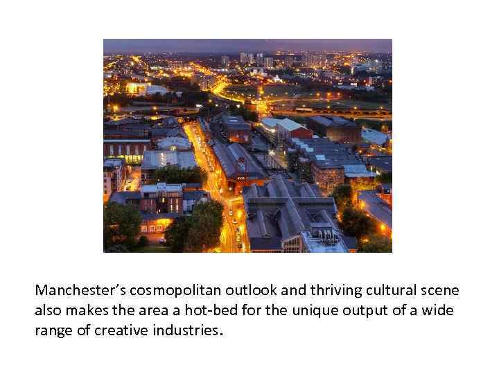 Manchester’s cosmopolitan outlook and thriving cultural scene also makes the area a hot-bed for