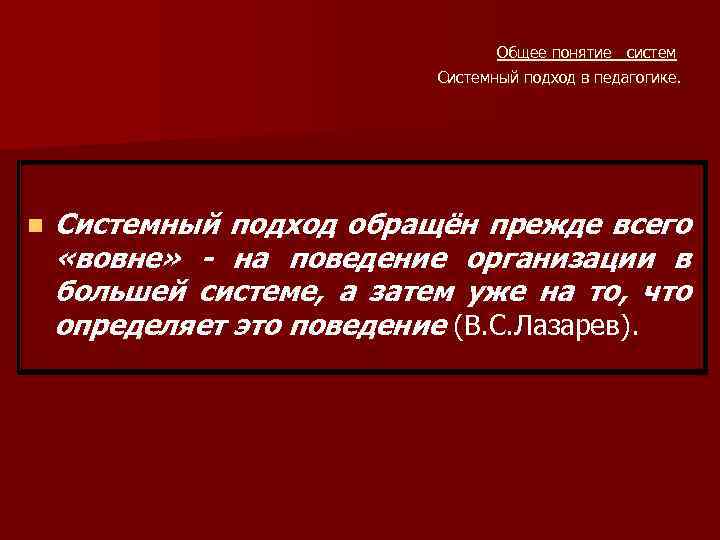 Общее понятие систем Системный подход в педагогике. n Системный подход обращён прежде всего «вовне»