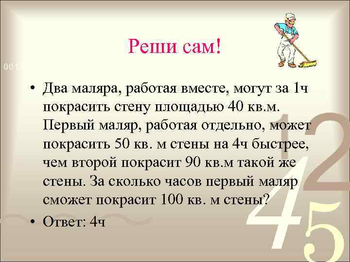 Реши сам! • Два маляра, работая вместе, могут за 1 ч покрасить стену площадью