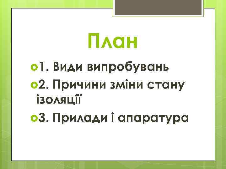 План 1. Види випробувань 2. Причини зміни стану ізоляції 3. Прилади і апаратура 