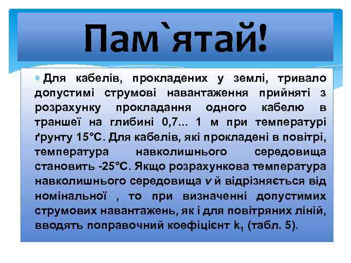 Пам`ятай! Для кабелів, прокладених у землі, тривало допустимі струмові навантаження прийняті з розрахунку прокладання