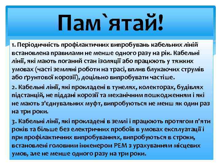 Пам`ятай! 1. Періодичність профілактичних випробувань кабельних ліній встановлена правилами не менше одного разу на