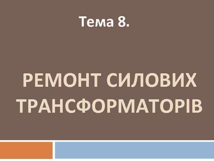 Тема 8. РЕМОНТ СИЛОВИХ ТРАНСФОРМАТОРІВ 