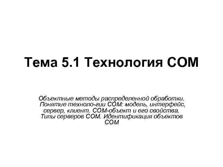 Тема 5. 1 Технология СОМ Объектные методы распределенной обработки. Понятие техноло гии СОМ: модель,