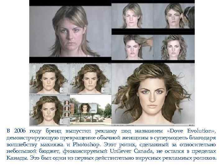 В 2006 году бренд выпустил рекламу под названием «Dove Evolution» , демонстрирующую превращение обычной