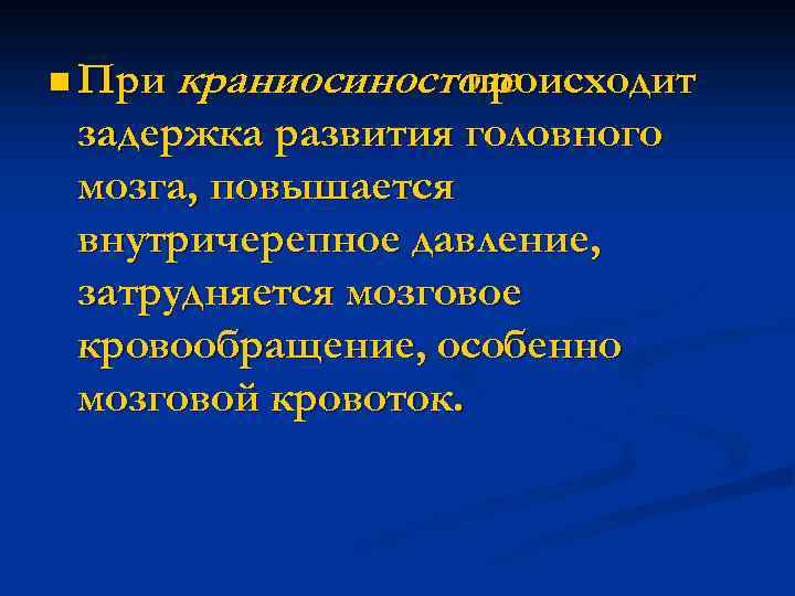 n При краниосиностозе происходит задержка развития головного мозга, повышается внутричерепное давление, затрудняется мозговое кровообращение,
