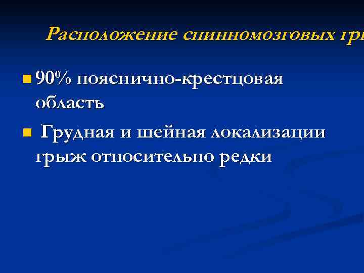 Расположение спинномозговых гры n 90% пояснично-крестцовая область n Грудная и шейная локализации грыж относительно