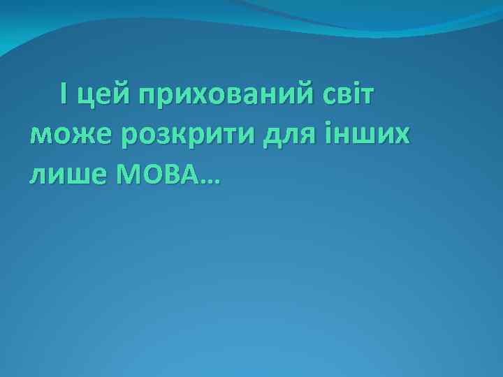 І цей прихований світ може розкрити для інших лише МОВА… 
