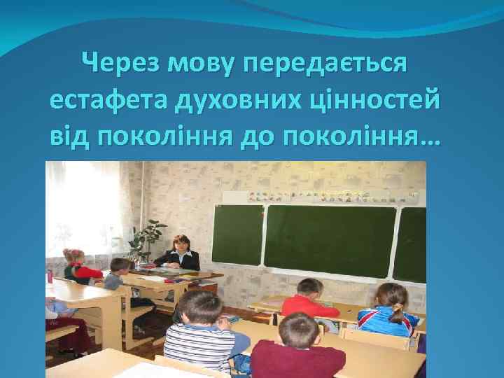 Через мову передається естафета духовних цінностей від покоління до покоління… 