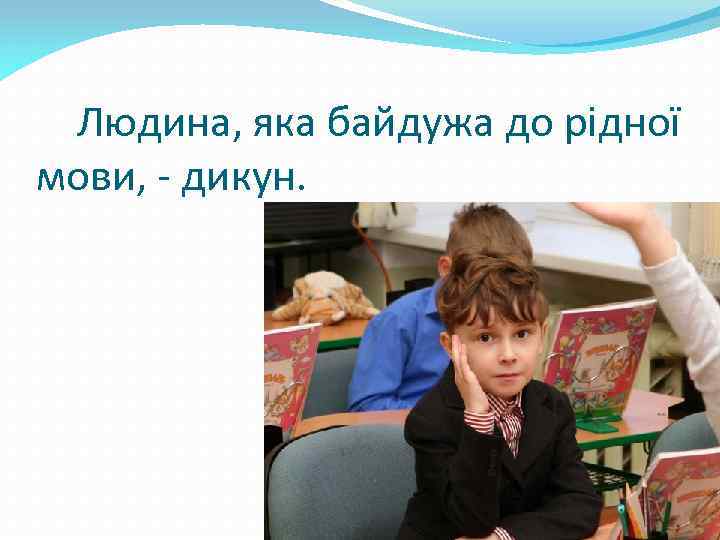 Людина, яка байдужа до рідної мови, - дикун. 