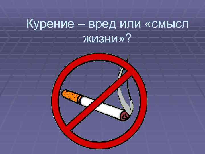 Курение – вред или «смысл жизни» ? 