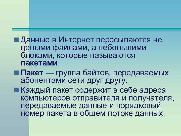 n Данные в Интернет пересылаются не целыми файлами, а небольшими блоками, которые называются пакетами.