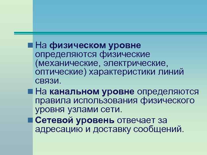n На физическом уровне определяются физические (механические, электрические, оптические) характеристики линий связи. n На