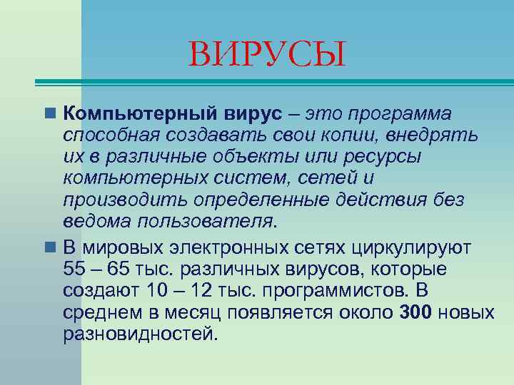 ВИРУСЫ n Компьютерный вирус – это программа способная создавать свои копии, внедрять их в