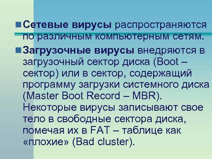 n Сетевые вирусы распространяются по различным компьютерным сетям. n Загрузочные вирусы внедряются в загрузочный