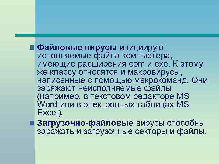 n Файловые вирусы инициируют исполняемые файла компьютера, имеющие расширения com и exe. К этому