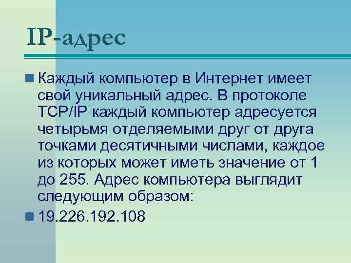 IP-адрес n Каждый компьютер в Интернет имеет свой уникальный адрес. В протоколе TCP/IP каждый