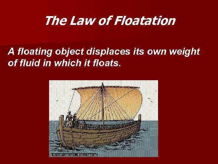 The Law of Floatation A floating object displaces its own weight of fluid in