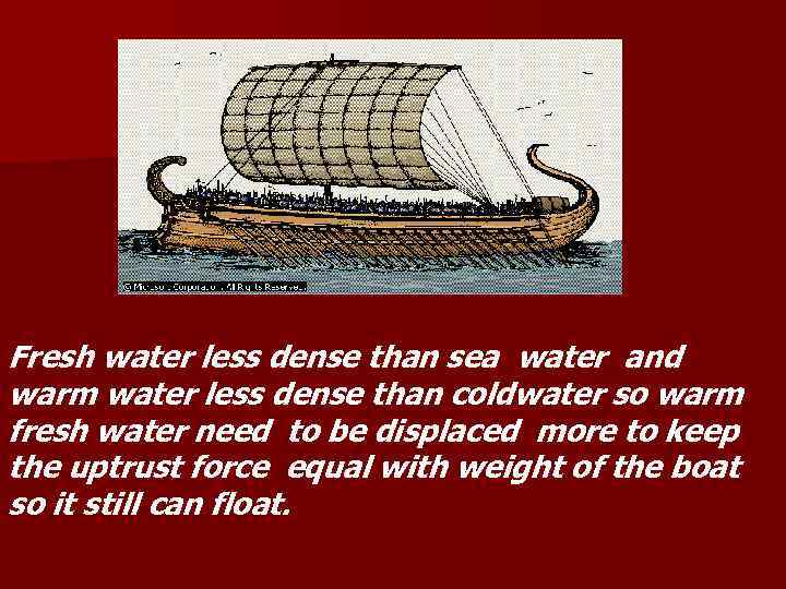 Fresh water less dense than sea water and warm water less dense than coldwater