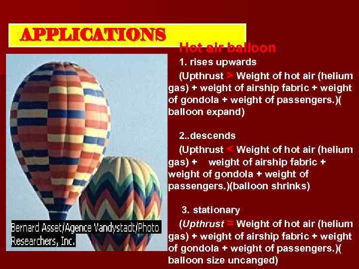 APPLICATIONS Hot air balloon 1. rises upwards (Upthrust > Weight of hot air (helium