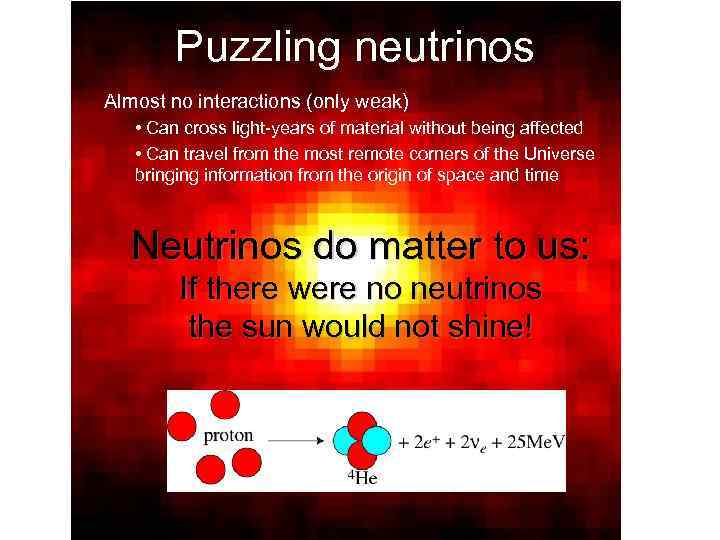 Puzzling neutrinos Almost no interactions (only weak) • Can cross light-years of material without