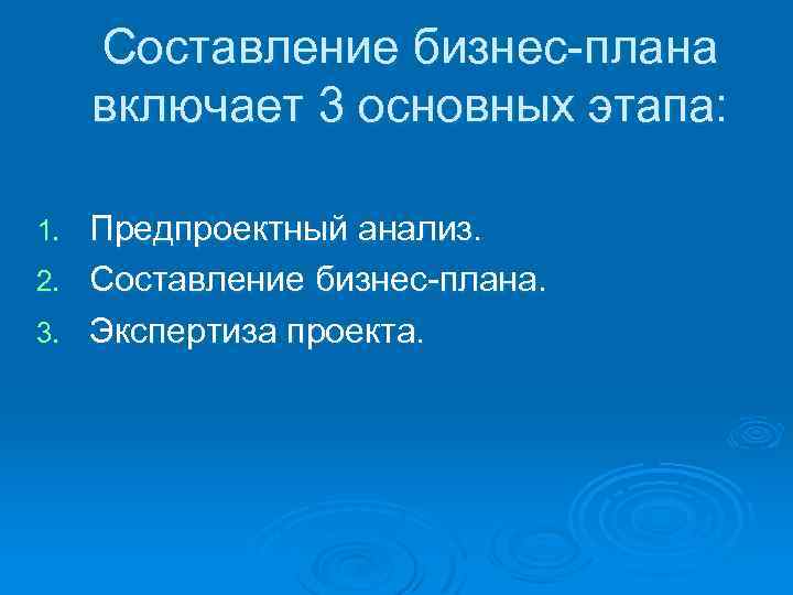 Составление бизнес плана включает 3 основных этапа: Предпроектный анализ. 2. Составление бизнес плана. 3.