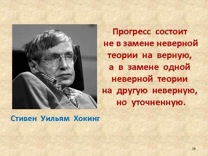 Прогресс состоит не в замене неверной теории на верную, а в замене одной неверной