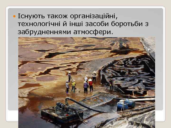  Існують також організаційні, технологічні й інші засоби боротьби з забрудненнями атмосфери. 