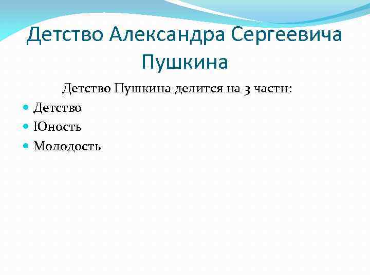 Детство Александра Сергеевича Пушкина Детство Пушкина делится на 3 части: Детство Юность Молодость 