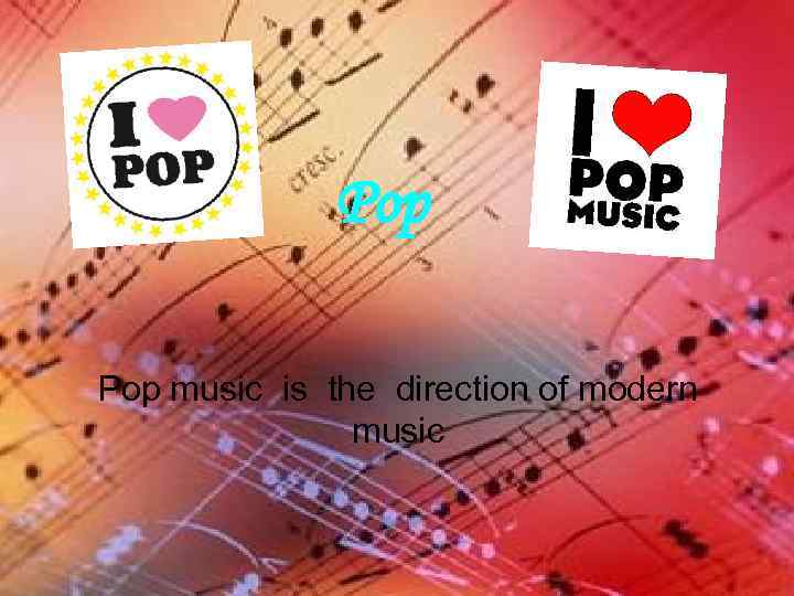 Рор Pop music is the direction of modern music 