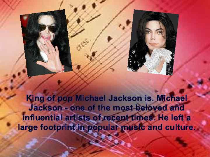 King of pop Michael Jackson is. Michael Jackson - one of the most beloved