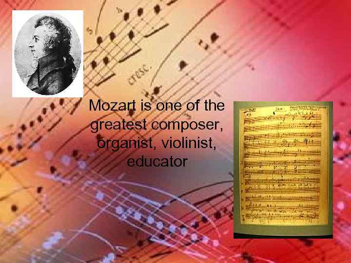 Mozart is one of the greatest composer, organist, violinist, educator 