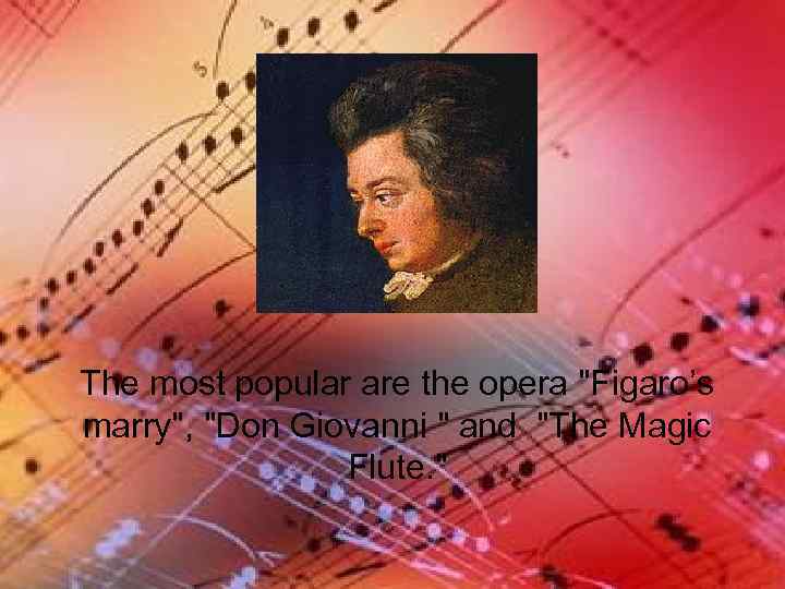 The most popular are the opera 